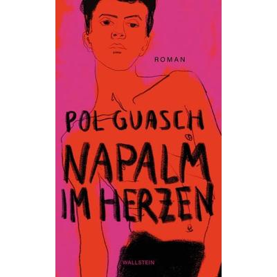 Napalm im Herzen, Gebundene Ausgabe von Pol Guasch, Wallstein Erfolgstitel - Belletristik und Sachbuch, 978-3-8353-5695-5