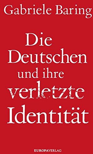 Gabriele Baring - Die Deutschen und ihre verletzte Identität - Preis vom 09.10.2026 07:28:09 h