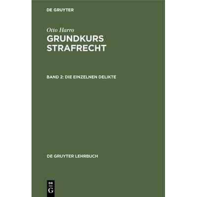 Otto Harro: Grundkurs Strafrecht / Die einzelnen Delikte, Gebundene Ausgabe von Otto Harro, De Gruyter, 978-3-11-009987-4