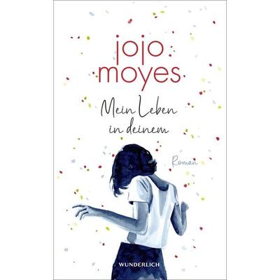 Mein Leben in deinem, Gebundene Ausgabe von Jojo Moyes, ROWOHLT Wunderlich