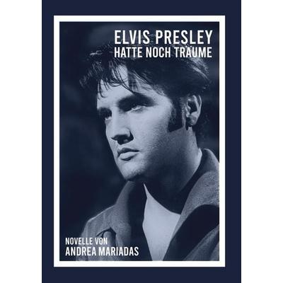 Elvis Presley hatte noch Träume, Taschenbuch von Andrea Mariadas, Tredition, 978-3-347-28849-2