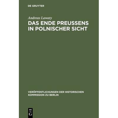 Das Ende Preußens in polnischer Sicht, Gebundene Ausgabe von Andreas Lawaty, De Gruyter, 978-3-11-009936-2