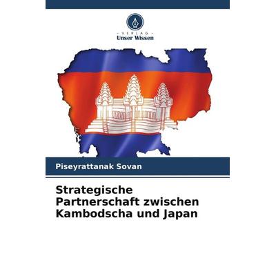 Strategische Partnerschaft zwischen Kambodscha und Japan, Taschenbuch von Piseyrattanak Sovan, Verlag Unser Wissen, 978-620-9-65875-4