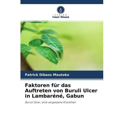 Faktoren für das Auftreten von Buruli Ulcer in Lambaréné, Gabun, Taschenbuch von Patrick Dibass Moutoko, Verlag Unser Wissen, 978-620-4-35282-4
