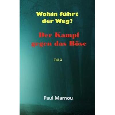 Der Kampf gegen das Böse / Wohin führt der Weg?, Taschenbuch von Paul Marnou, Epubli, 978-3-7531-1537-5
