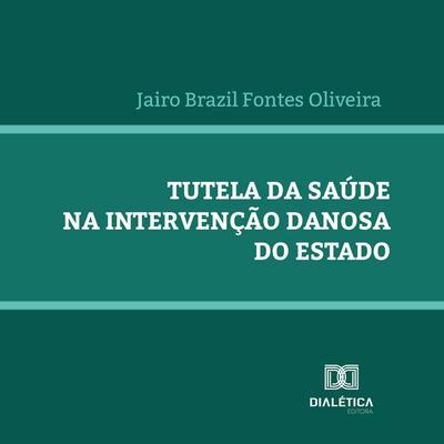 Tutela da saúde na intervenção danosa do Estado - Jairo Brazil Fontes Oliveira, Audio, 9786527040118