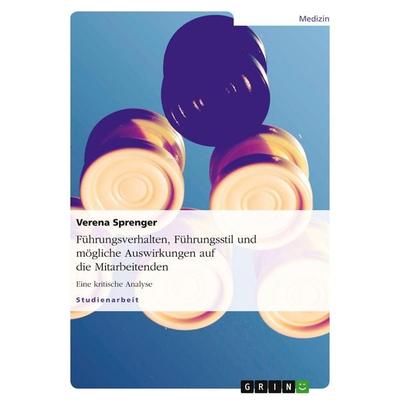 Führungsverhalten, Führungsstil und mögliche Auswirkungen auf die Mitarbeitenden, Taschenbuch von Verena Sprenger, GRIN, 978-3-638-78269-2