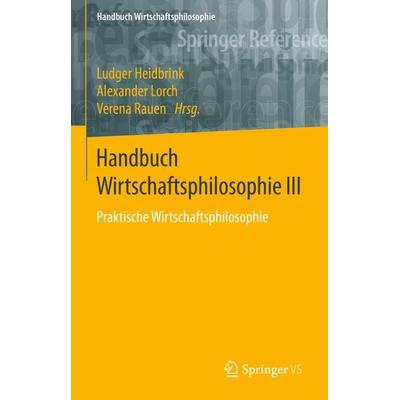 Handbuch Wirtschaftsphilosophie III, Gebundene Ausgabe von , Springer Fachmedien Wiesbaden GmbH, 978-3-658-22106-5