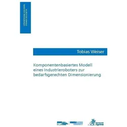 Komponentenbasiertes Modell eines Industrieroboters zur bedarfsgerechten Dimensionierung, Fachbücher von Tobias Weiser