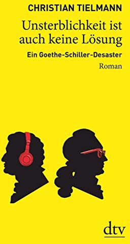 Christian Tielmann - Unsterblichkeit ist auch keine Lösung: Ein Goethe-Schiller-Desaster Roman - Preis vom 17.10.2026 19:25:27 h