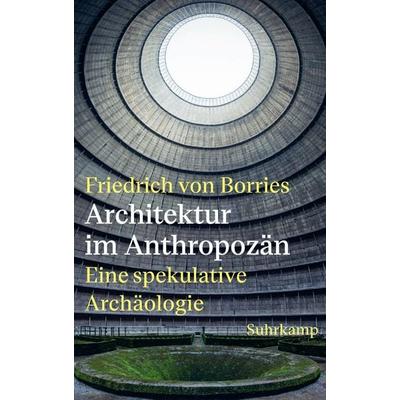 Architektur im Anthropozän, Gebundene Ausgabe von Friedrich Borries, Suhrkamp, 978-3-518-43202-0
