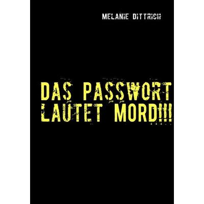 Das Passwort lautet MORD!!!, Taschenbuch von Melanie Dittrich, BoD – Books on Demand, 978-3-8391-1789-7