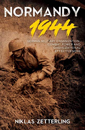 Niklas Zetterling - Zetterling, N: Normandy 1944: German Military Organization, Combat Power and Organizational Effectiveness - Preis vom 09.10.2026 07:28:09 h