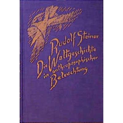 Die Weltgeschichte in anthroposophischer Beleuchtung und als Grundlage der Erkenntnis des Menschengeistes, Gebundene Ausgabe von Rudolf Steiner,