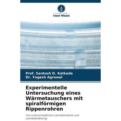 Experimentelle Untersuchung eines Wärmetauschers mit spiralförmigen Rippenrohren, Taschenbuch von Santosh D. Katkade,Yogesh Agrawal, Verlag Unser