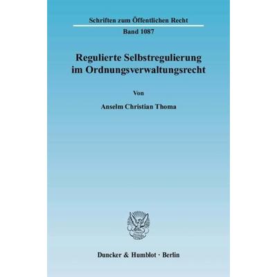 Regulierte Selbstregulierung im Ordnungsverwaltungsrecht., Taschenbuch von Anselm Christian Thoma, Duncker & Humblot, 978-3-428-12625-5
