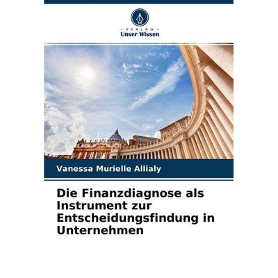 Die Finanzdiagnose als Instrument zur Entscheidungsfindung in Unternehmen, Taschenbuch von Vanessa Murielle Allialy, Verlag Unser Wissen,