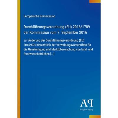 Durchführungsverordnung (EU) 2016/1789 der Kommission vom 7. September 2016, Taschenbuch von Europäische Kommission, Antiphon Verlag,