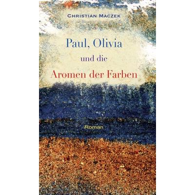 Paul, Olivia und die Aromen der Farben, Gebundene Ausgabe von Christian Maczek, Tredition, 978-3-7345-8504-3