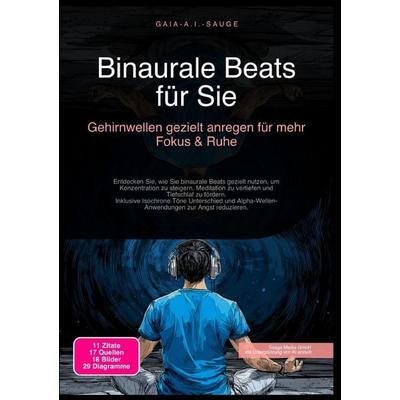 Binaurale Beats für Sie: Gehirnwellen gezielt anregen für mehr Fokus & Ruhe, Taschenbuch von Gaia A.I. Sauge, Epubli, 978-3-565-09224-6