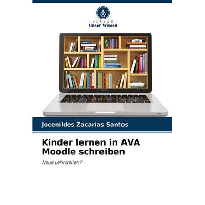 Kinder lernen in AVA Moodle schreiben, Taschenbuch von Jocenildes Zacarias Santos, Verlag Unser Wissen, 978-620-8-34148-0