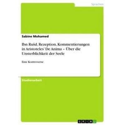 Ibn Ru¿d, Rezeption, Kommentierungen in Aristoteles' De Anima - Über die Unsterblichkeit der Seele, Taschenbuch von Sabine Mohamed, GRIN,