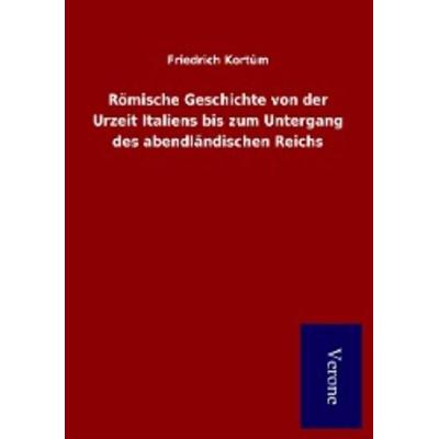 Römische Geschichte von der Urzeit Italiens bis zum Untergang des abendländischen Reichs, Taschenbuch von Friedrich Kortüm, BoD - Books on Demand