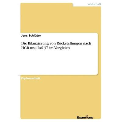 Die Bilanzierung von Rückstellungen nach HGB und IAS 37 im Vergleich, Taschenbuch von Jens Schlüter, GRIN, 978-3-86746-301-0