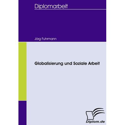 Globalisierung und Soziale Arbeit, Taschenbuch von Jörg Fuhrmann, Diplomica Verlag GmbH, 978-3-8366-5866-9