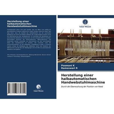 Herstellung einer halbautomatischen Handwebstuhlmaschine, Taschenbuch von Poomani K.,Rameswari R., Verlag Unser Wissen, 978-620-3-36980-9