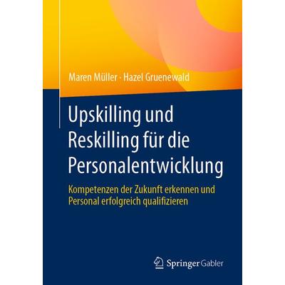 Upskilling und Reskilling für die Personalentwicklung, Taschenbuch von Maren Müller,Hazel Gruenewald, Springer Fachmedien Wiesbaden GmbH,