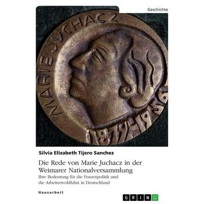 Die Rede von Marie Juchacz in der Weimarer Nationalversammlung, Taschenbuch von Silvia Elizabeth Tijero Sanchez, GRIN, 978-3-346-97133-3