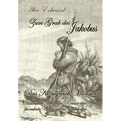 Zum Grab des Jakobus - Historischer Abenteuer-Roman über die wahren Ursprünge des Jakobsweges, Taschenbuch von Alec Edward, Verlag DeBehr,