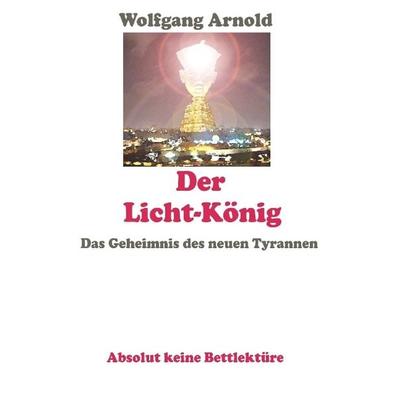 Der Licht-König, Taschenbuch von Wolfgang Arnold, Tredition, 978-3-8495-7605-9