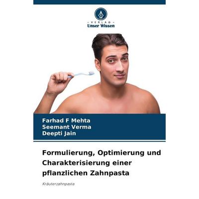 Formulierung, Optimierung und Charakterisierung einer pflanzlichen Zahnpasta, Taschenbuch von Farhad F. Mehta,Seemant Verma,Deepti Jain, Verlag Unser