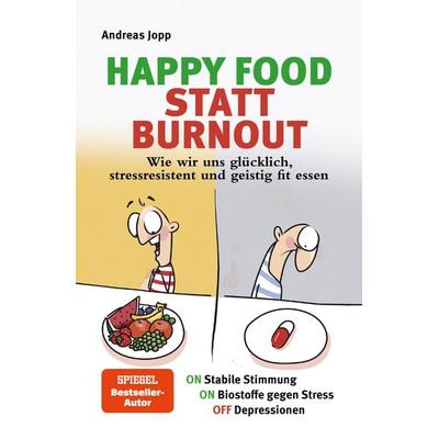 Happy Food statt Burnout – Dein Masterplan gegen Stress, Burnout und Depressionen. Wie gute Ernährung die Stimmung hebt, Stress senkt und Depressionen