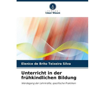 Unterricht in der frühkindlichen Bildung, Taschenbuch von Elenice de Brito Teixeira Silva, Verlag Unser Wissen, 978-620-7-20756-5