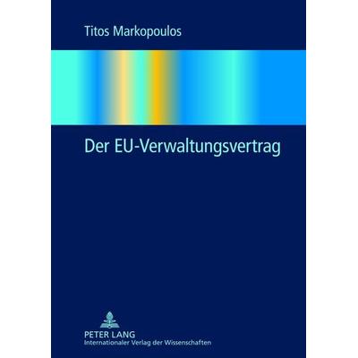 Der EU-Verwaltungsvertrag, Gebundene Ausgabe von Titos Markopoulos, Peter Lang GmbH, Internationaler Verlag der Wissenschaften, 978-3-631-61790-8