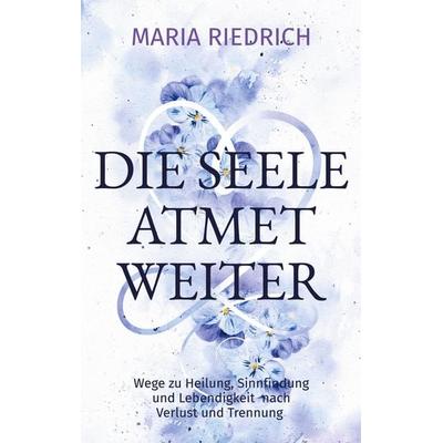 Die Seele atmet weiter, Taschenbuch von Maria Riedrich, BoD – Books on Demand, 978-3-8192-4731-6