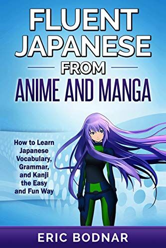Eric Bodnar - Fluent Japanese from Anime and Manga: How to Learn Japanese Vocabulary, Grammar, and Kanji the Easy and Fun Way (Revised and Updated) - Preis vom 30.09.2026 09:01:18 h