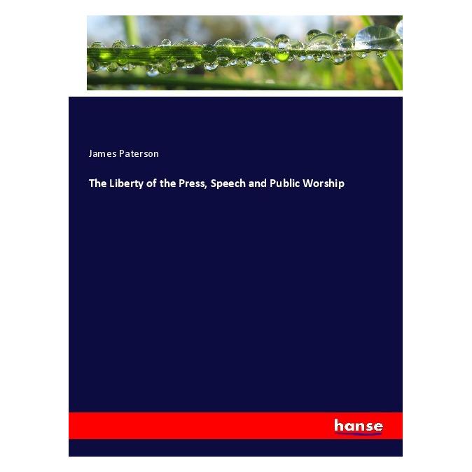 Hansebooks The Liberty of the Press, Speech and Public Worship (Englisch, James Paterson, 2019) (56065899)