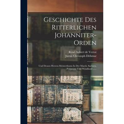 Geschichte Des Ritterlichen Johanniter-orden, Taschenbuch von Justus Christoph Dithmar, Legare Street Press, 978-1-01-820967-8
