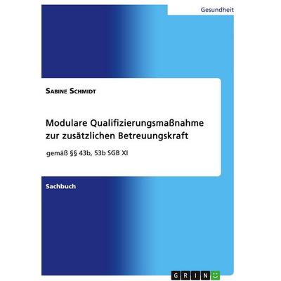 Modulare Qualifizierungsmaßnahme zur zusätzlichen Betreuungskraft gemäß §§ 43b, 53b SGB XI, Taschenbuch von Sabine Schmidt, GRIN, 978-3-346-61728-6