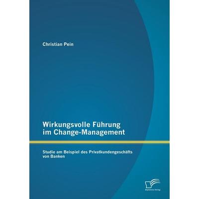 Wirkungsvolle Führung im Change-Management: Studie am Beispiel des Privatkundengeschäfts von Banken, Taschenbuch von Christian Pein, Diplomica Verlag