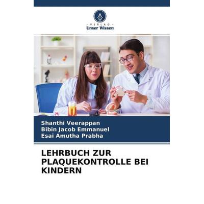 LEHRBUCH ZUR PLAQUEKONTROLLE BEI KINDERN, Taschenbuch von Shanthi Veerappan,Bibin Jacob Emmanuel,Esai Amutha Prabha, Verlag Unser Wissen,