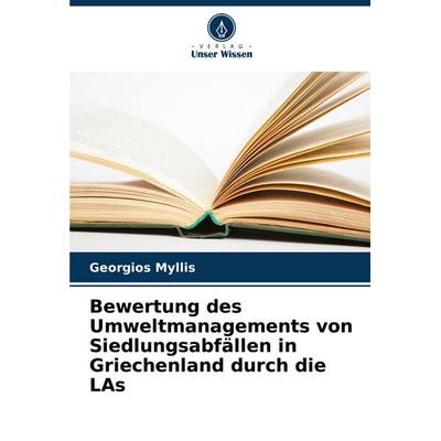 Bewertung des Umweltmanagements von Siedlungsabfällen in Griechenland durch die LAs, Taschenbuch von Georgios Myllis, Verlag Unser Wissen,
