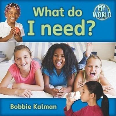 What Do I Need?, Gebundene Ausgabe von Bobbie Kalman, Crabtree, 978-0-7787-9436-3