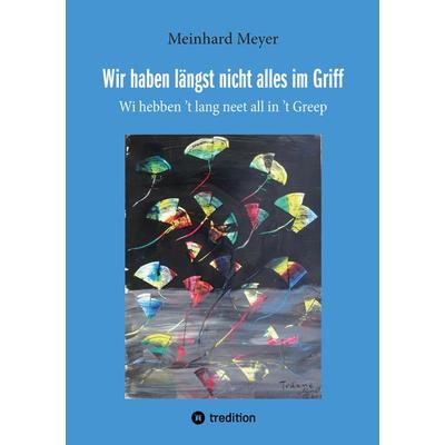 Wir haben längst nicht alles im Griff, Taschenbuch von Meinhard Meyer, Tredition, 978-3-347-70263-9