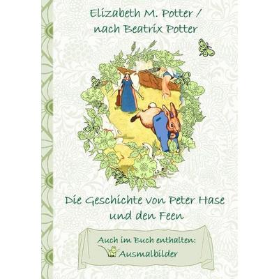 Die Geschichte von Peter Hase und die Feen (inklusive Ausmalbilder, deutsche Erstveröffentlichung! ), Taschenbuch von Elizabeth M. Potter,Beatrix