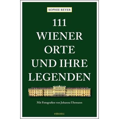 111 Wiener Orte und ihre Legenden, Taschenbuch von Sophie Reyer, Emons Verlag, 978-3-7408-2996-4